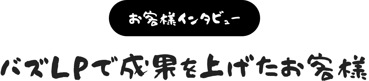 お客様インタビュー。バズLPで成果を上げたお客様