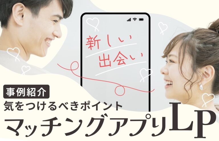 マッチングアプリのLPを制作するメリットや制作時に気をつけるべきことを事例付きで紹介