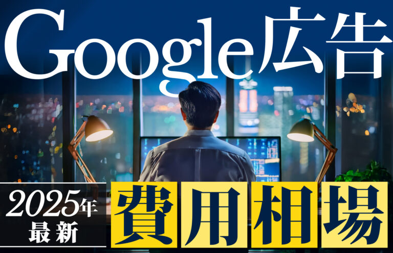 【2025年最新】Google広告の費用相場と効果を高める方法