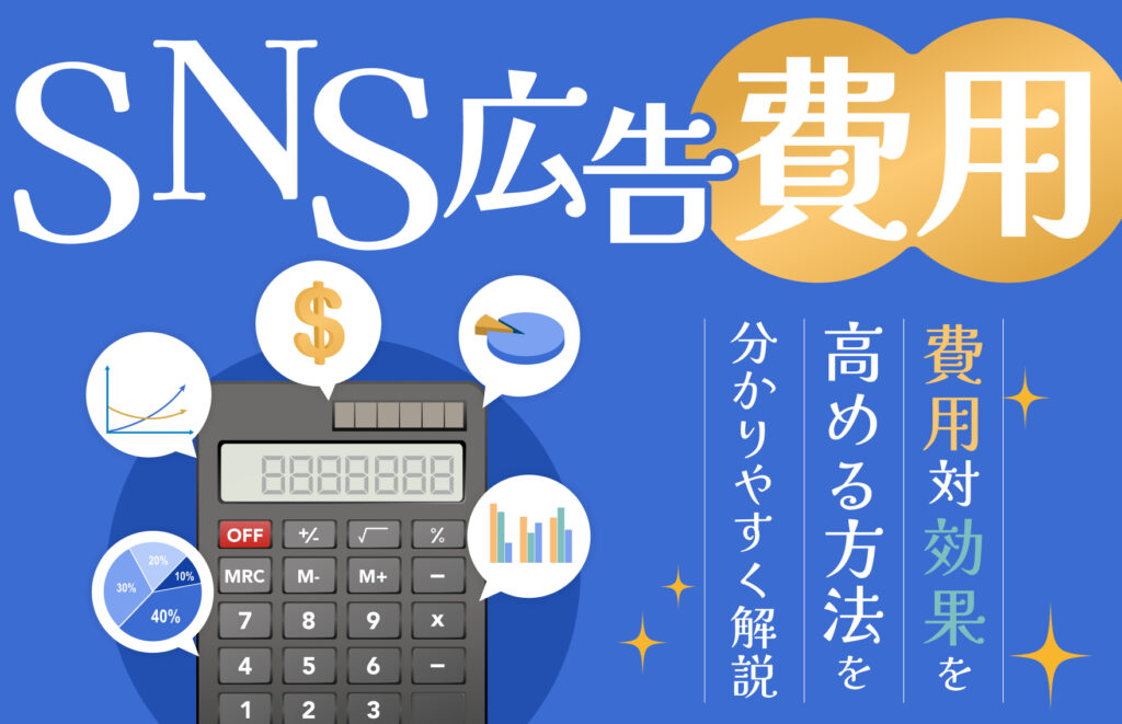 6大SNS広告の費用目安は?課金方式や費用対効果を高める方法も解説