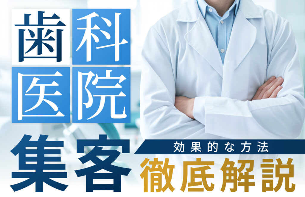 歯科医院の集客で効果的な方法を徹底解説|集客の悩みとその解決策も